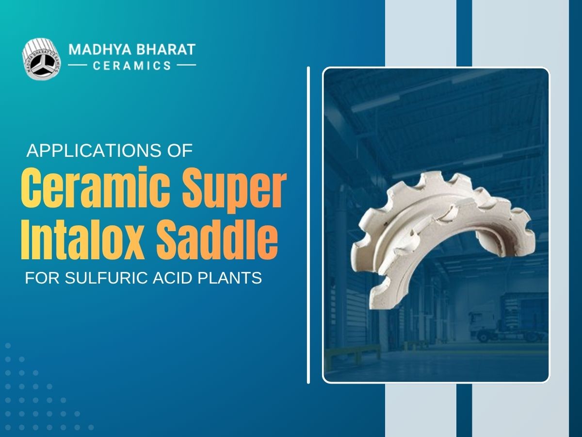 Ceramic Super Intalox Saddles used in sulfuric acid plants for efficient mass transfer, acid resistance, and improved tower performance